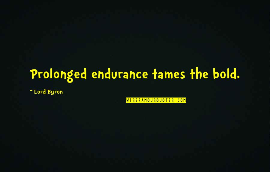 Selecom Quotes By Lord Byron: Prolonged endurance tames the bold.