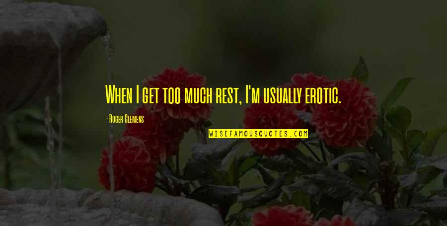 Selecom Quotes By Roger Clemens: When I get too much rest, I'm usually