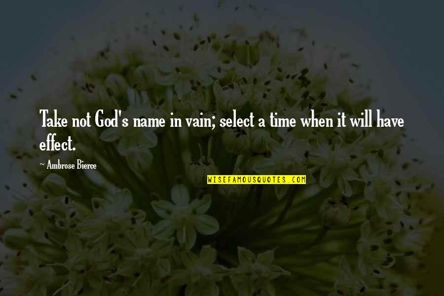 Select A Quotes By Ambrose Bierce: Take not God's name in vain; select a