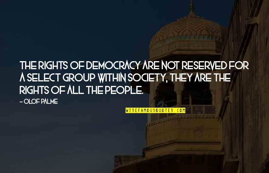 Select A Quotes By Olof Palme: The rights of democracy are not reserved for