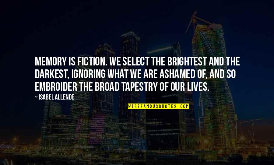 Select Quotes By Isabel Allende: Memory is fiction. We select the brightest and