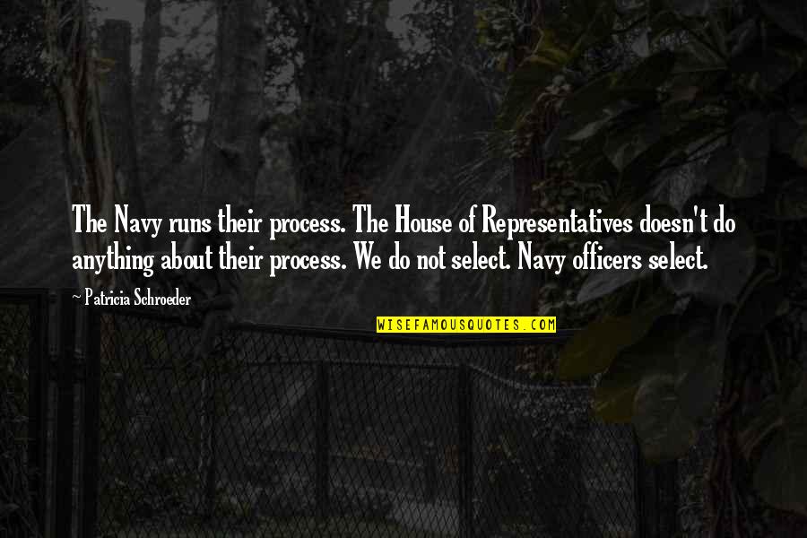 Select Quotes By Patricia Schroeder: The Navy runs their process. The House of