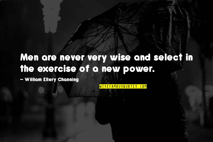 Select Quotes By William Ellery Channing: Men are never very wise and select in
