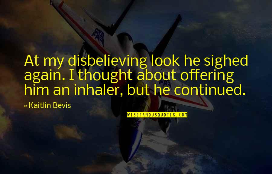 Selecta Quotes By Kaitlin Bevis: At my disbelieving look he sighed again. I