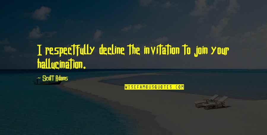Selected Friendship Quotes By Scott Adams: I respectfully decline the invitation to join your
