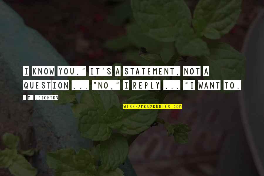 Selected Motivational Quotes By M. Leighton: I know you." It's a statement, not a