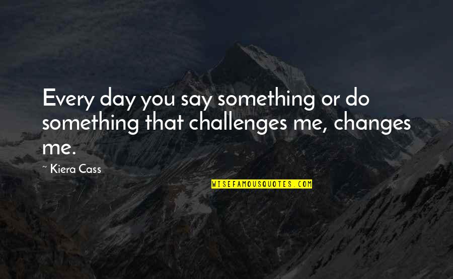 Selection Aspen Quotes By Kiera Cass: Every day you say something or do something