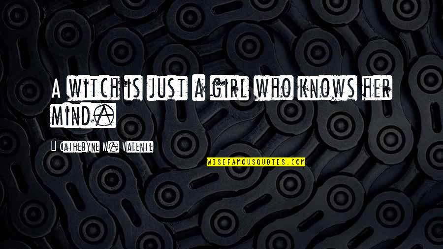 Selection Series Love Quotes By Catheryne M. Valente: A witch is just a girl who knows Selection Series Love Quotes By Catheryne M. Valente: A witch is just a girl who knows