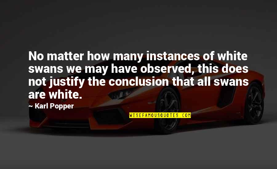 Selection Series Love Quotes By Karl Popper: No matter how many instances of white swans Selection Series Love Quotes By Karl Popper: No matter how many instances of white swans