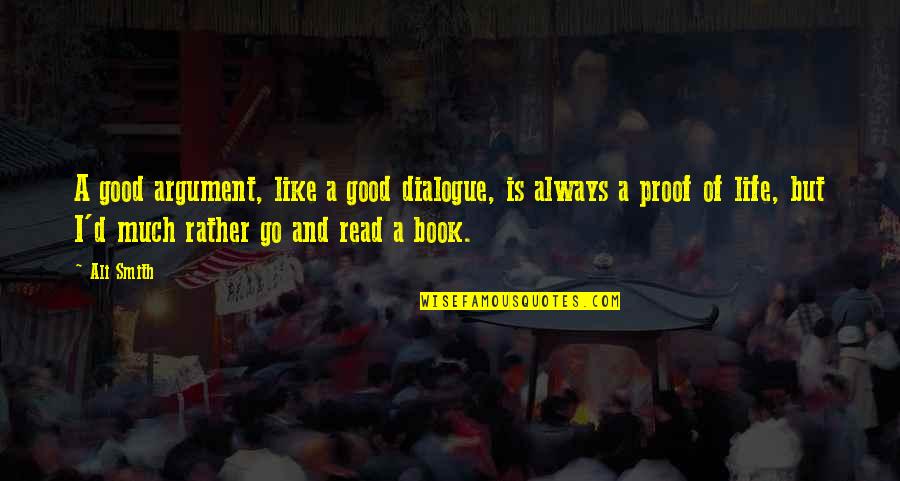 Selection Series Quotes By Ali Smith: A good argument, like a good dialogue, is Selection Series Quotes By Ali Smith: A good argument, like a good dialogue, is