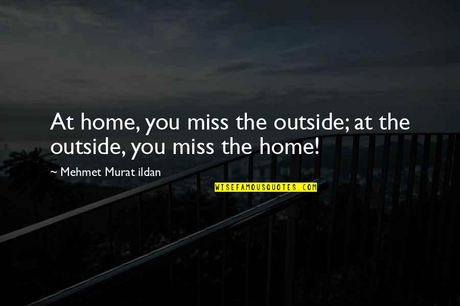 Selection Thesaurus Quotes By Mehmet Murat Ildan: At home, you miss the outside; at the