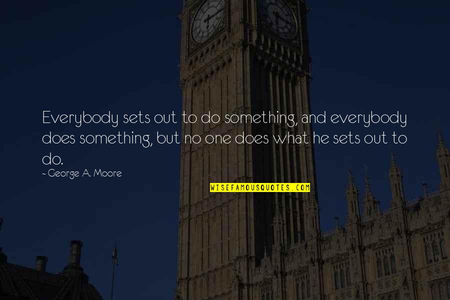 Selections In Photoshop Quotes By George A. Moore: Everybody sets out to do something, and everybody