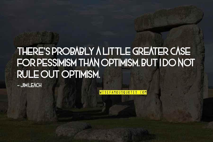 Selections Quotes By Jim Leach: There's probably a little greater case for pessimism