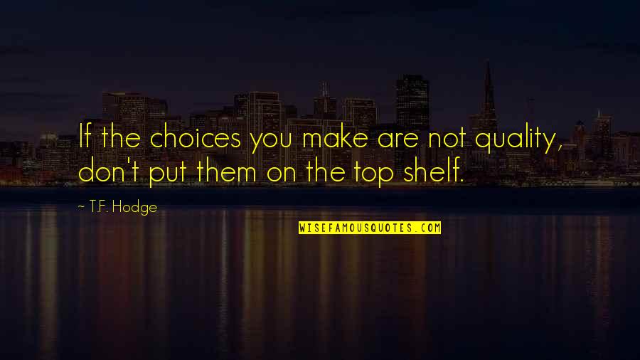 Selections Quotes By T.F. Hodge: If the choices you make are not quality,