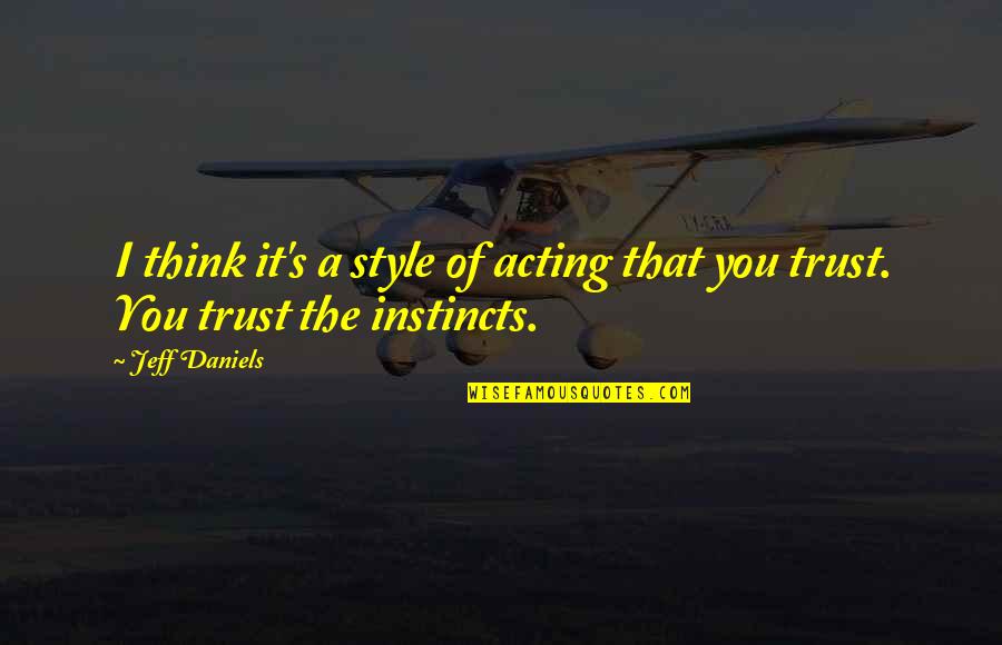 Selections Synonym Quotes By Jeff Daniels: I think it's a style of acting that