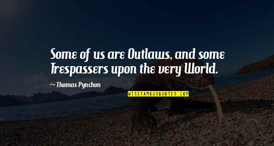Selectiva Definicion Quotes By Thomas Pynchon: Some of us are Outlaws, and some Trespassers Selectiva Definicion Quotes By Thomas Pynchon: Some of us are Outlaws, and some Trespassers