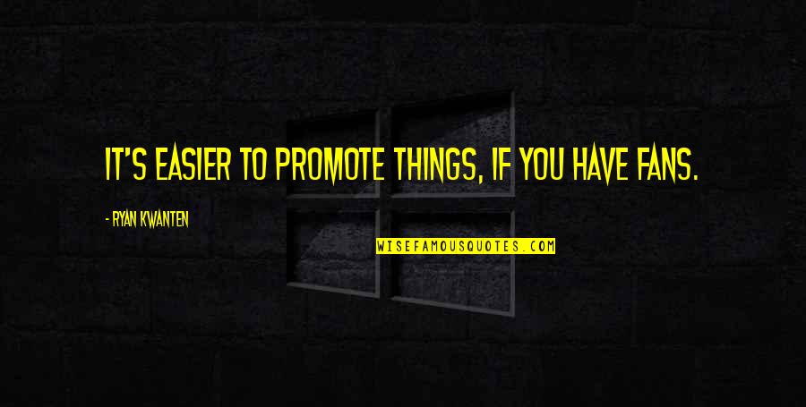 Selective Hearing Funny Quotes By Ryan Kwanten: It's easier to promote things, if you have