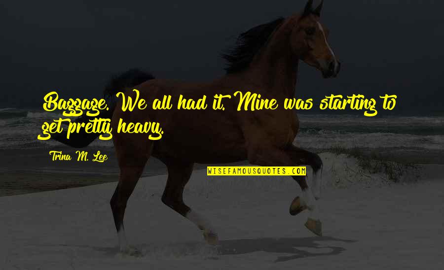 Selectively Permeable Organelle Quotes By Trina M. Lee: Baggage. We all had it. Mine was starting