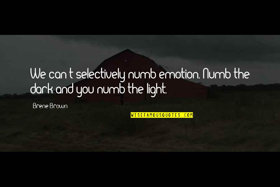 Selectively Quotes By Brene Brown: We can't selectively numb emotion. Numb the dark