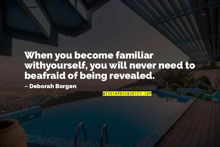 Selectively Quotes By Deborah Borgen: When you become familiar withyourself, you will never