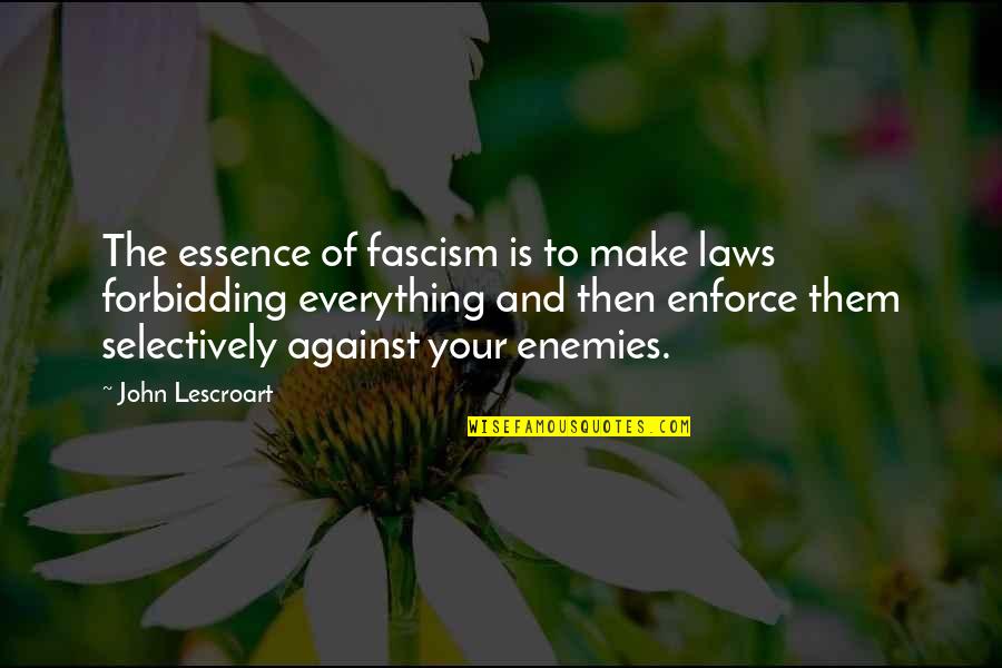 Selectively Quotes By John Lescroart: The essence of fascism is to make laws