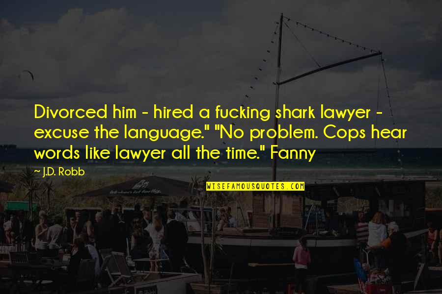 Selectives Shoe Quotes By J.D. Robb: Divorced him - hired a fucking shark lawyer Selectives Shoe Quotes By J.D. Robb: Divorced him - hired a fucking shark lawyer