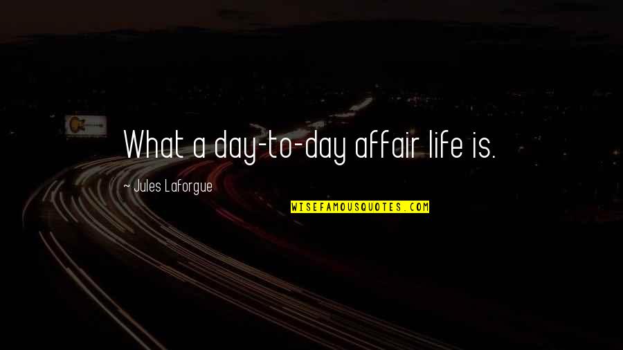 Selectos Supermercado Quotes By Jules Laforgue: What a day-to-day affair life is.