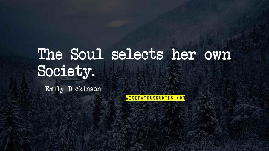 Selects Quotes By Emily Dickinson: The Soul selects her own Society.
