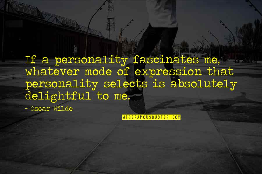 Selects Quotes By Oscar Wilde: If a personality fascinates me, whatever mode of
