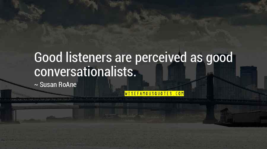 Selects Quotes By Susan RoAne: Good listeners are perceived as good conversationalists. Selects Quotes By Susan RoAne: Good listeners are perceived as good conversationalists.