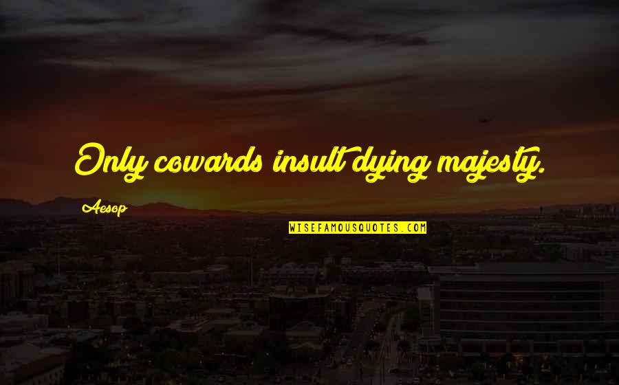 Selektah Kolektiboa Quotes By Aesop: Only cowards insult dying majesty.