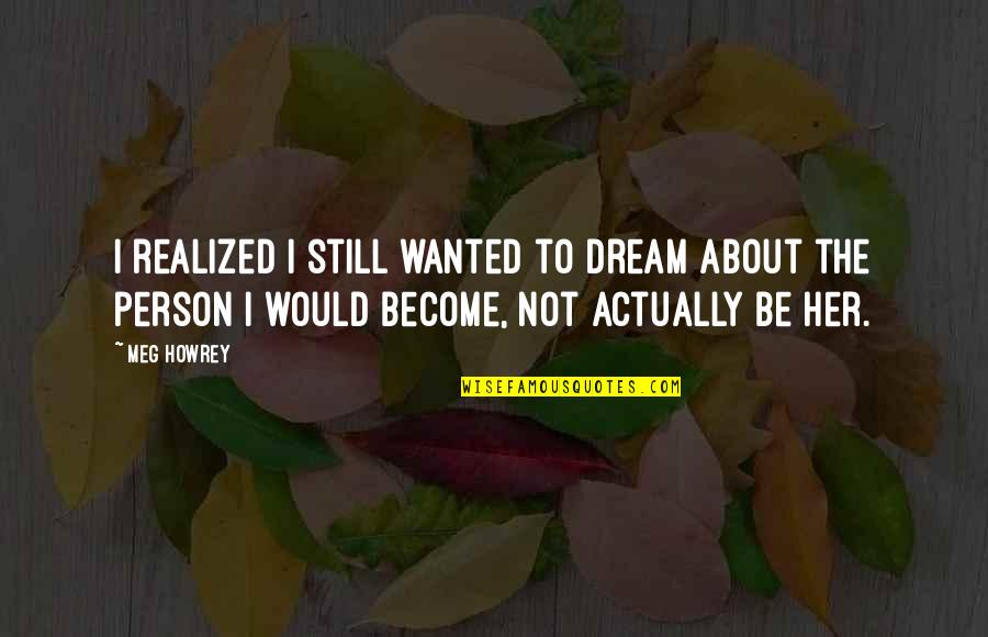 Selektah Kolektiboa Quotes By Meg Howrey: I realized I still wanted to dream about Selektah Kolektiboa Quotes By Meg Howrey: I realized I still wanted to dream about