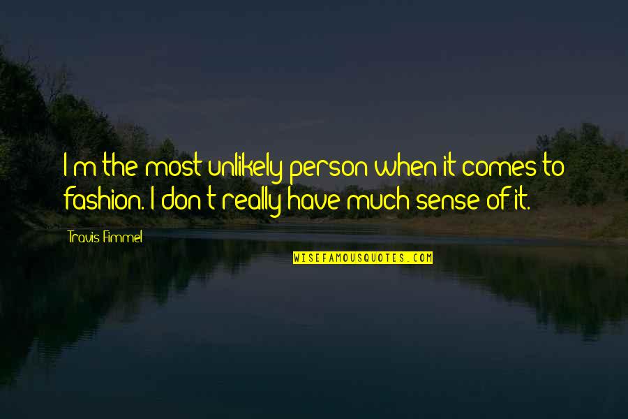 Selektah Kolektiboa Quotes By Travis Fimmel: I'm the most unlikely person when it comes Selektah Kolektiboa Quotes By Travis Fimmel: I'm the most unlikely person when it comes