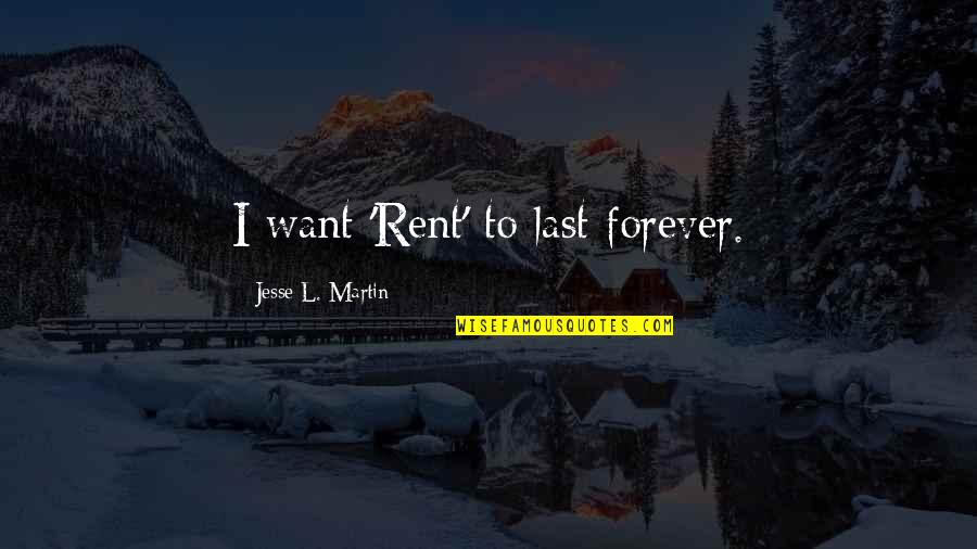 Selemani Juma Quotes By Jesse L. Martin: I want 'Rent' to last forever. Selemani Juma Quotes By Jesse L. Martin: I want 'Rent' to last forever.