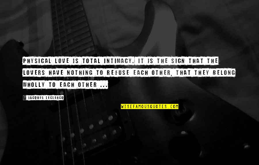 Selembar Daun Quotes By Jacques Leclercq: Physical love is total intimacy. It is the