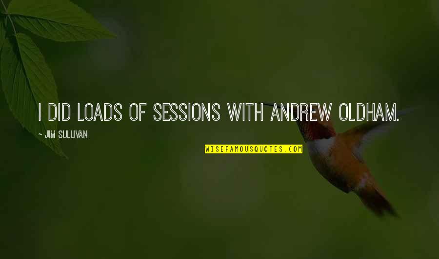 Selembaran Quotes By Jim Sullivan: I did loads of sessions with Andrew Oldham. Selembaran Quotes By Jim Sullivan: I did loads of sessions with Andrew Oldham.