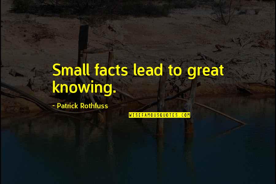 Selembut Awan Quotes By Patrick Rothfuss: Small facts lead to great knowing. Selembut Awan Quotes By Patrick Rothfuss: Small facts lead to great knowing.