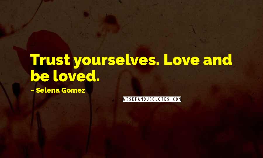 Selena Gomez quotes: Trust yourselves. Love and be loved.