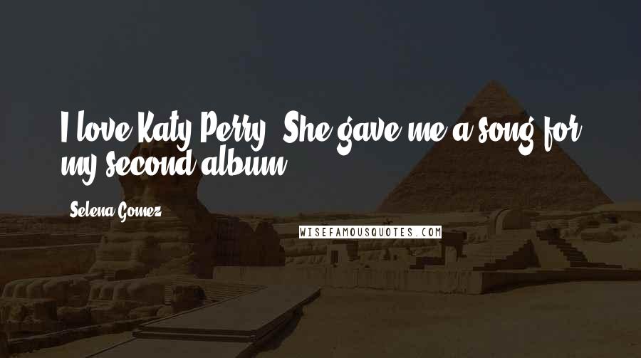 Selena Gomez quotes: I love Katy Perry! She gave me a song for my second album.