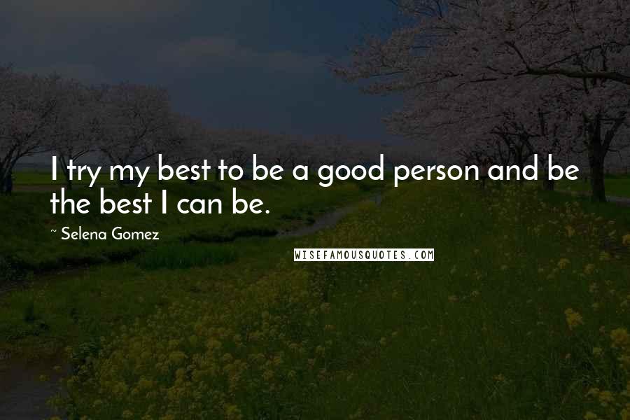 Selena Gomez quotes: I try my best to be a good person and be the best I can be.