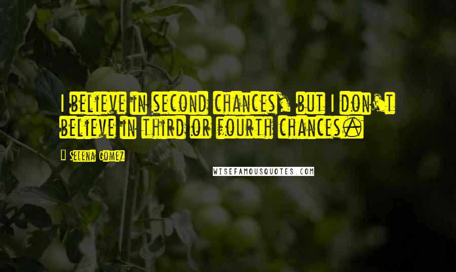 Selena Gomez quotes: I believe in second chances, but I don't believe in third or fourth chances.