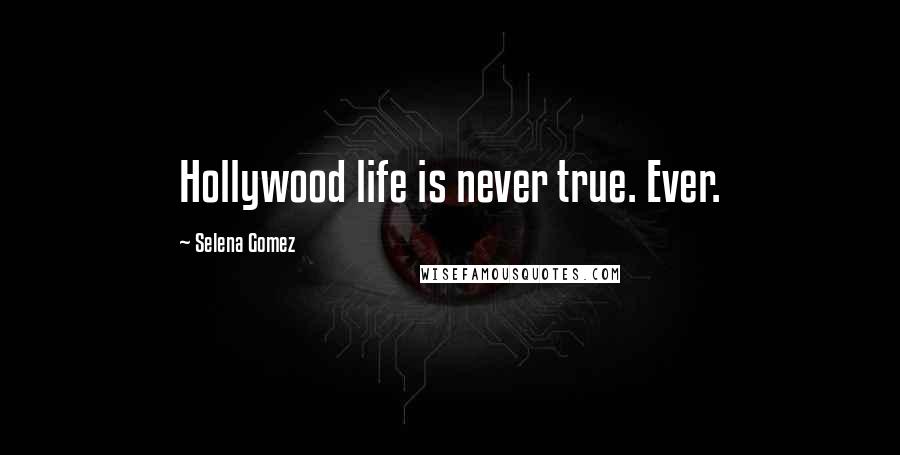 Selena Gomez quotes: Hollywood life is never true. Ever.