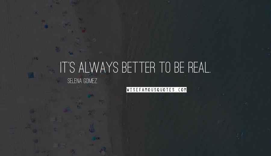 Selena Gomez quotes: It's always better to be real.