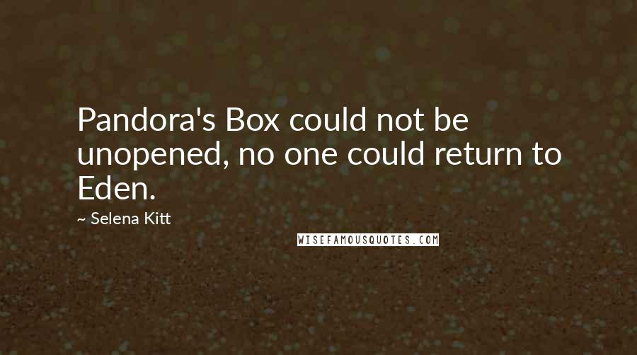 Selena Kitt quotes: Pandora's Box could not be unopened, no one could return to Eden.