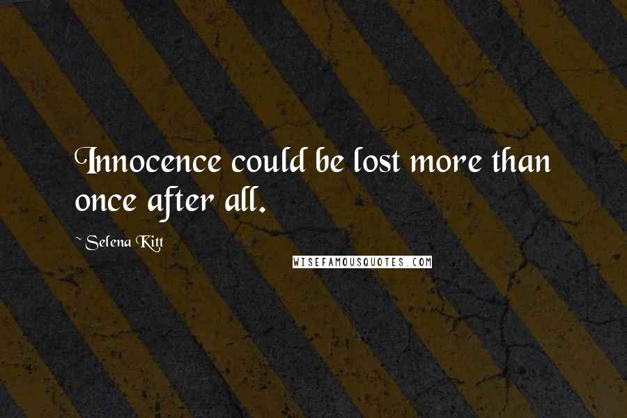 Selena Kitt quotes: Innocence could be lost more than once after all.