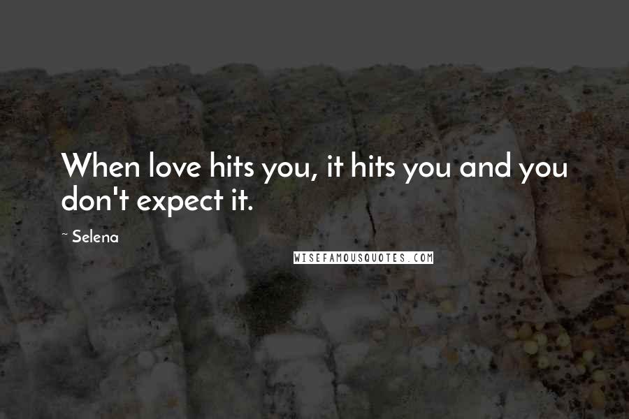 Selena quotes: When love hits you, it hits you and you don't expect it.