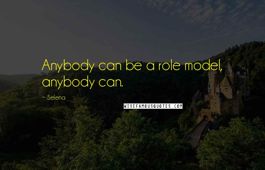 Selena quotes: Anybody can be a role model, anybody can.