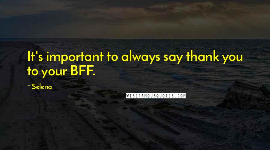 Selena quotes: It's important to always say thank you to your BFF.