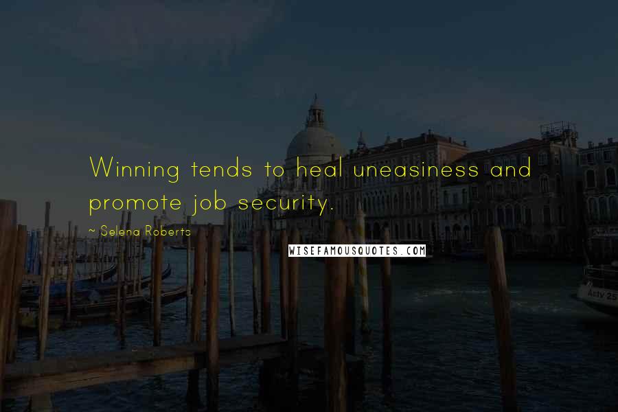 Selena Roberts quotes: Winning tends to heal uneasiness and promote job security.