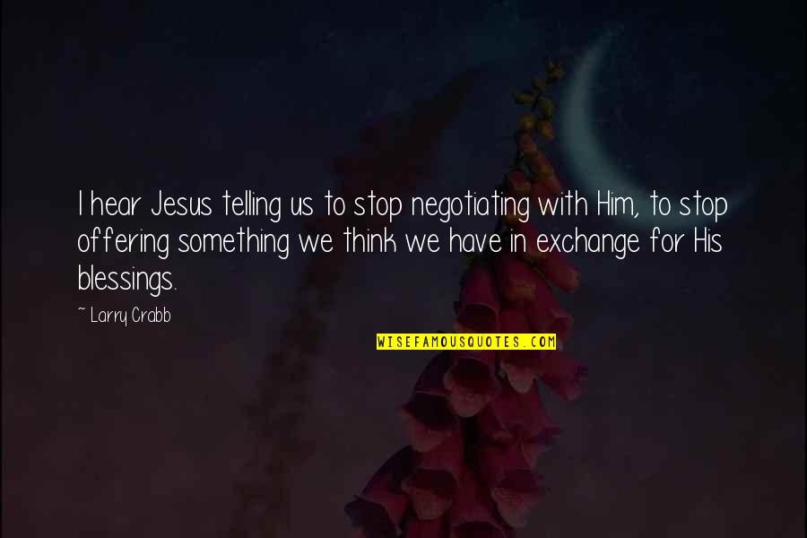 Selenas Quote Quotes By Larry Crabb: I hear Jesus telling us to stop negotiating